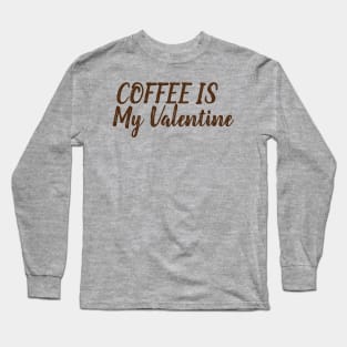 Coffee Is My Valentine Long Sleeve T-Shirt